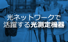 光ネットワークで活躍する光測定機器