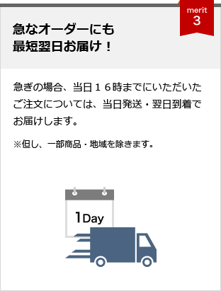 メリット3 急なオーダーにも最短翌日お届け！